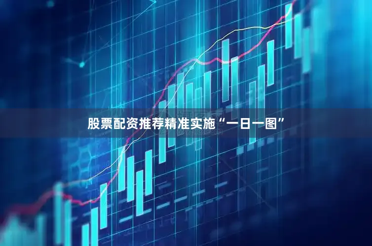 股票配资推荐精准实施“一日一图”