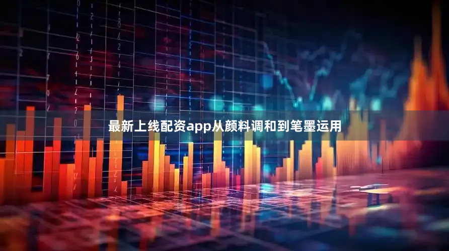 最新上线配资app从颜料调和到笔墨运用