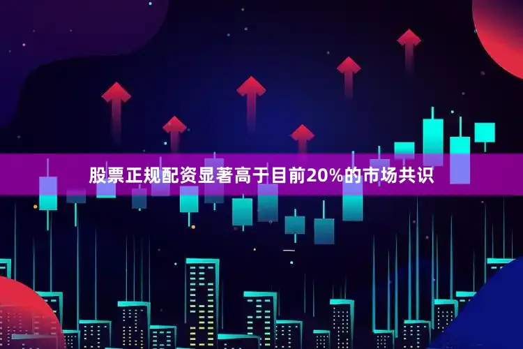 股票正规配资显著高于目前20%的市场共识